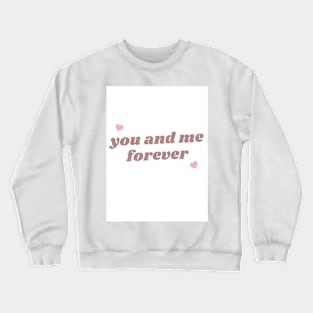 You and me forever Crewneck Sweatshirt